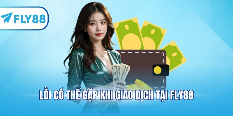 Lỗi có thể gặp khi giao dịch tại FLY88